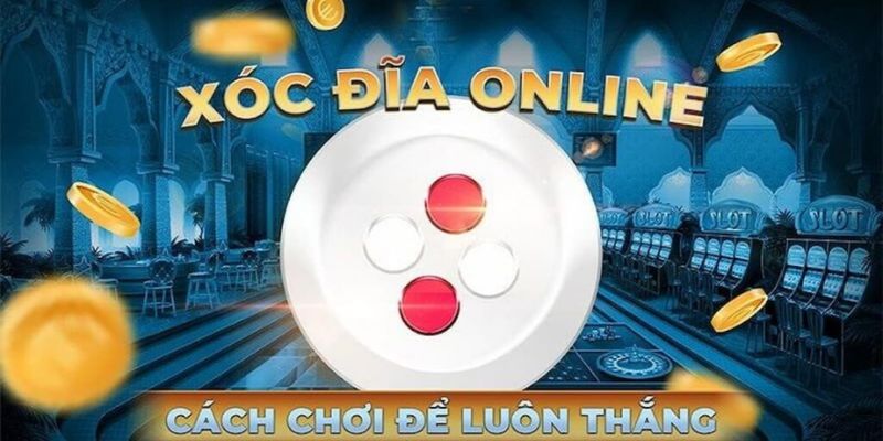 Những kinh nghiệm chơi xóc đĩa để giúp bạn có thể chọn bàn chơi tối ưu 